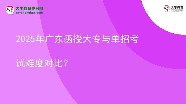2025年廣東函授大專與單招考試難度對比?圖片