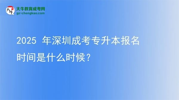 2025 年深圳成考專升本報名時間是什么時候？圖片