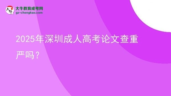 2025年深圳成人高考論文查重嚴嗎？圖片